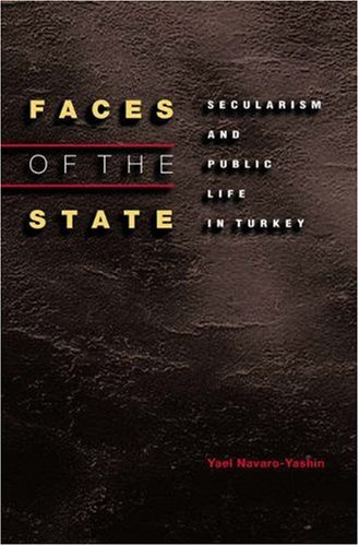 Faces Of The State Secularism And Public Life In Turkey Yael Navaroyashin