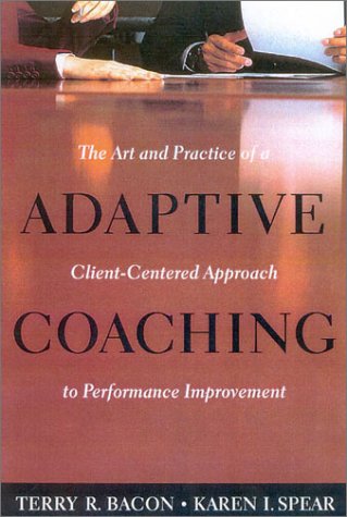 Adaptive Coaching The Art And Practice Of A Clientcentered Approach To Performance Improvement Terry R Bacon