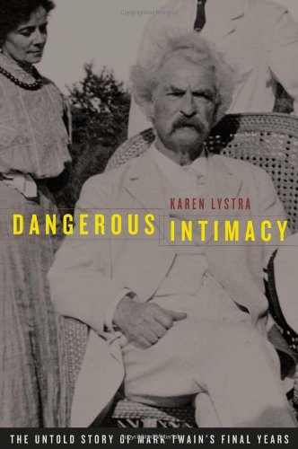 Dangerous Intimacy The Untold Story Of Mark Twains Final Years 1st Edition Karen Lystra