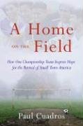 A Home On The Field How One Championship Team Inspires Hope For The Revival Of Small Town America First Edition Paul Cuadros