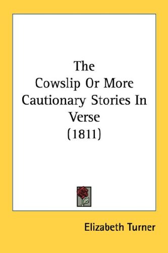 The Cowslip Or More Cautionary Stories In Verse 1811 Elizabeth Turner