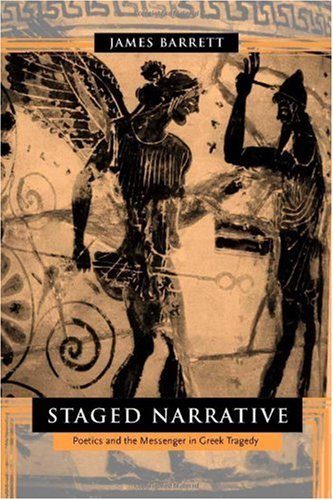 Staged Narrative Poetics And The Messenger In Greek Tragedy First James Barrett