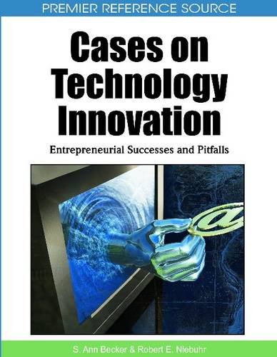 Cases On Technology Innovation Entrepreneurial Successes And Pitfalls Premier Reference Source First S Ann Becker