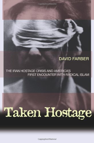 Taken Hostage The Iran Hostage Crisis And Americas First Encounter With Radical Islam Politics And Society In Twentieth Century America David Farber