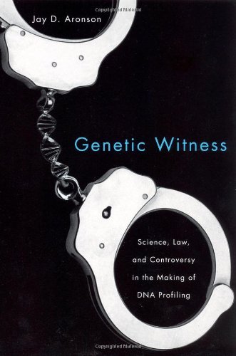 Genetic Witness Science Law And Controversy In The Making Of Dna Profiling Jay D Aronson
