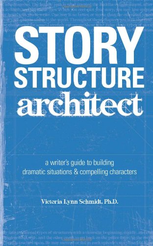Story Structure Architect A Writers Guide To Building Dramatic Situations And Compelling Characters Victoria Lynn Schmidt