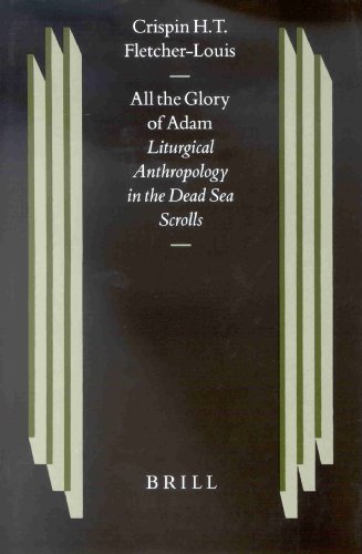 All The Glory Of Adam Liturgical Anthropology In The Dead Sea Scrolls Studies On The Texts Of The Desert Of Judah Crispin H T Fletcherlouis