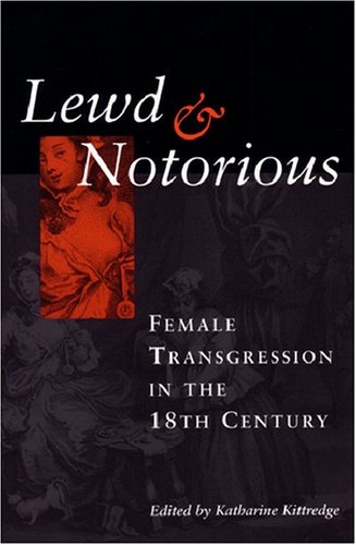 Lewd And Notorious Female Transgression In The Eighteenth Century Katharine Kittredge