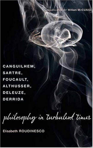 Philosophy In Turbulent Times Canguilhem Sartre Foucault Althusser Deleuze Derrida Elisabeth Roudinesco