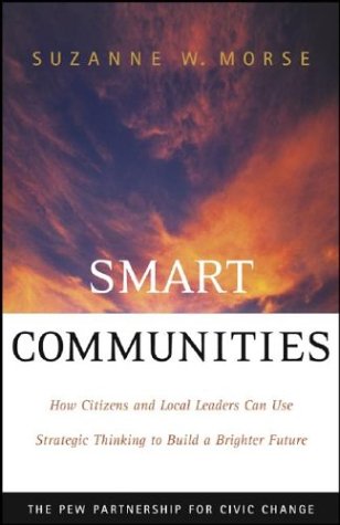 Smart Communities How Citizens And Local Leaders Can Use Strategic Thinking To Build A Brighter Future 1st Edition Suzanne W Morse