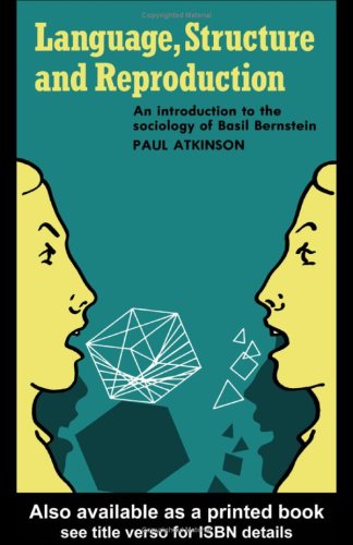 Language Structure And Reproduction An Introduction To The Sociology Of Basil Bernstein Paul Atkinson