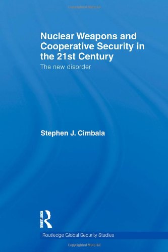 Nuclear Weapons And Cooperative Security In The 21st Century The New Disorder Routledge Global Security Studies 1st Edition Stephen J Cimbala