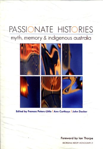Passionate Histories Myth Memory And Indigenous Australia Edited By Frances Peterslittle