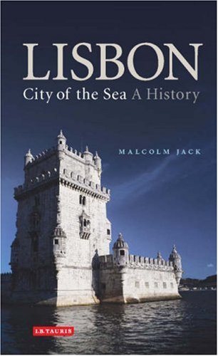 Lisbon City Of The Sea A History Malcolm Jack
