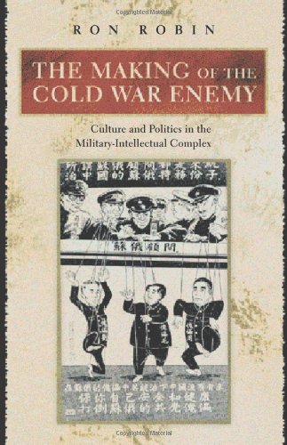 The Making Of The Cold War Enemy Culture And Politics In The Militaryintellectual Complex Ron Robin