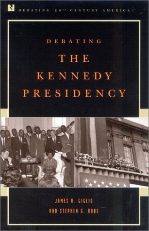 Debating The Kennedy Presidency Debating Twentiethcentury America James N Giglio