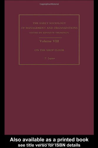 On The Shop Floor Two Studies Of Workshop Organization And Output Early Sociology Of Management And Organizations The Early Sociology Of Management And Organizations Reprint T Lupton