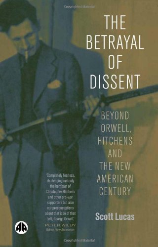 The Betrayal Of Dissent Beyond Orwell Hitchens And The New American Century Scott Lucas