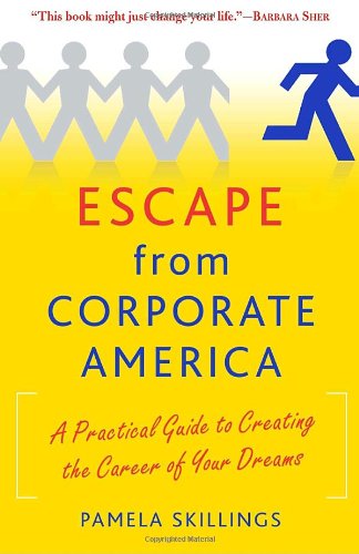 Escape From Corporate America A Practical Guide To Creating The Career Of Your Dreams Pamela Skillings