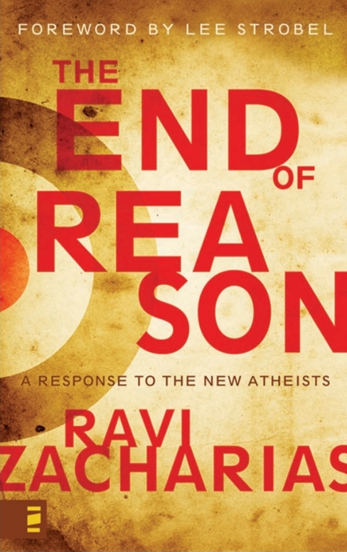 The End Of Reason A Response To The New Atheists 1st Ravi K Zacharias