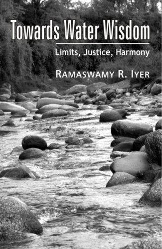 Towards Water Wisdom Limits Justice Harmony Ramaswamy R Iyer