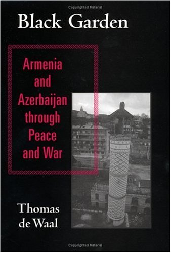 Black Garden Armenia And Azerbaijan Through Peace And War Thomas De Waal