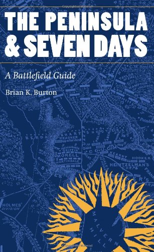The Peninsula And Seven Days A Battlefield Guide This Hallowed Ground Guides To Civil Wa Brian K Burton