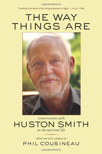 The Way Things Are Conversations With Huston Smith On The Spiritual Life 1st Edition Huston Smith