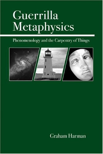 Guerrilla Metaphysics Phenomenology And The Carpentry Of Things Graham Harman