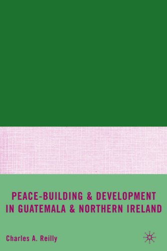 Peacebuilding And Development In Guatemala And Northern Ireland Charles A Reilly