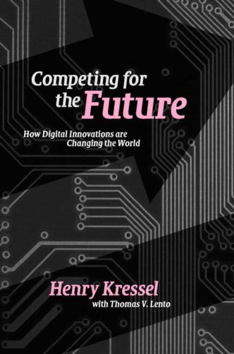 Competing For The Future How Digital Innovations Are Changing The World Henry Kressel
