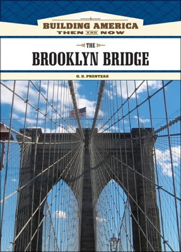 The Brooklyn Bridge Building America Then And Now 1st Edition G S Prentzas