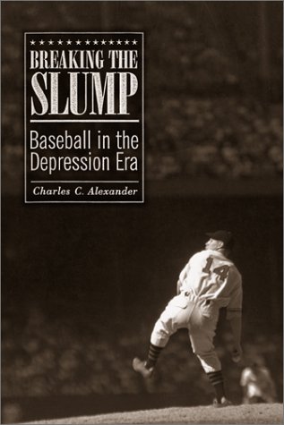 Breaking The Slump Baseball In The Depression Era Charles C Alexander