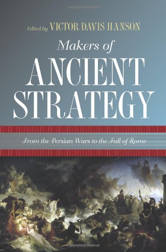 Makers Of Ancient Strategy From The Persian Wars To The Fall Of Rome First Edition Victor Davis Hanson