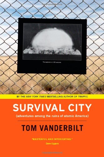 Survival City Adventures Among The Ruins Of Atomic America Tom Vanderbilt