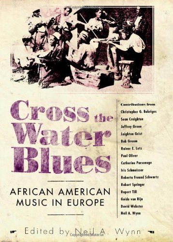 Cross The Water Blues African American Music In Europe 1st Edition Neil A Wynn