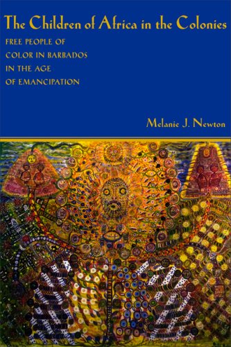 The Children Of Africa In The Colonies Free People Of Color In Barbados In The Age Of Emancipation Antislavery Abolition And The Atlantic World Melanie J Newton