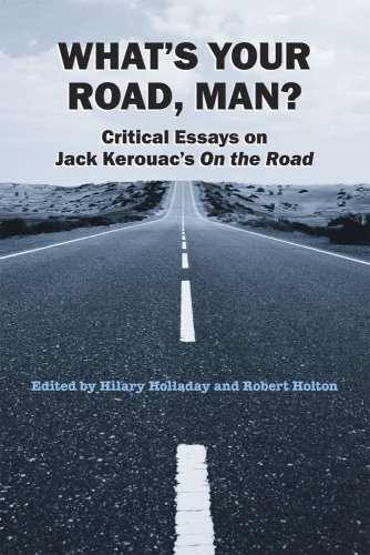 Whats Your Road Man Critical Essays On Jack Kerouacs On The Road 1st Hilary Holladay