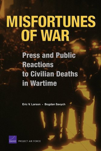 Misfortunes Of War Press And Public Reactions To Civilian Deaths In Wartime 1st Edition Eric V Larson