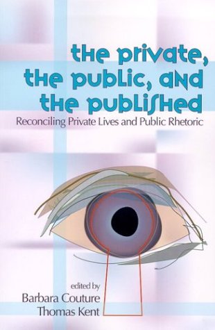 Private The Public And The Published Reconciling Private Lives And Public Rhetoric 1st Edition Barbara Couture