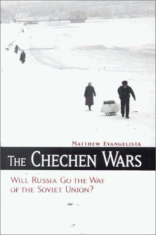 The Chechen Wars Will Russia Go The Way Of The Soviet Union Matthew Evangelista