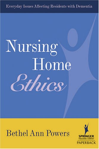 Nursing Home Ethics Everyday Issues Affecting Residents With Dementia 1st Edition Bethel Ann Powers Rn Phd