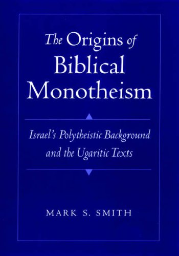 The Origins Of Biblical Monotheism Israels Polytheistic Background And The Ugaritic Texts Mark S Smith