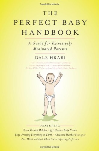 The Perfect Baby Handbook A Guide For Excessively Motivated Parents Original Dale Hrabi