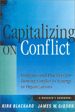 Capitalizing On Conflict Strategies And Practices For Turning Conflict To Synergy In Organizations A Managers Handbook 1st Edition Kirk Blackard