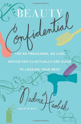 Beauty Confidential The No Preaching No Lies Adviceyoull Actuallyuse Guide To Looking Your Best Nadine Haobsh