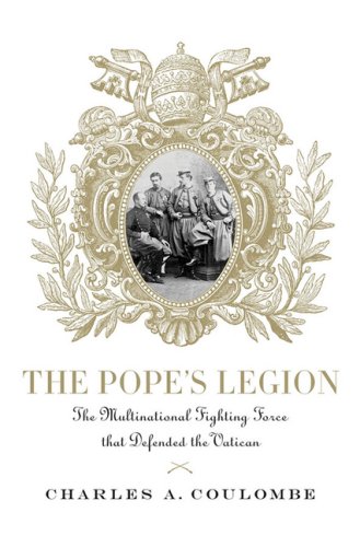 The Popes Legion The Multinational Fighting Force That Defended The Vatican 1st Edition Charles A Coulombe