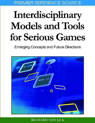 Interdisciplinary Models And Tools For Serious Games Emerging Concepts And Future Directions Premier Reference Source 1st Edition Richard Van Eck