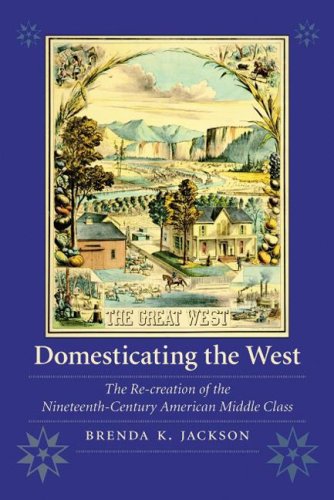 Domesticating The West The Recreation Of The Nineteenthcentury American Middle Class Women In The West Brenda K Jackson