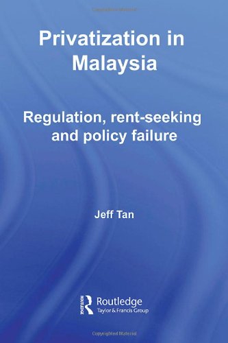 Privatization In Malaysia Regulation Rentseeking And Policy Failure Routledge Malaysian Studies Series 1st Edition Jeff Tan